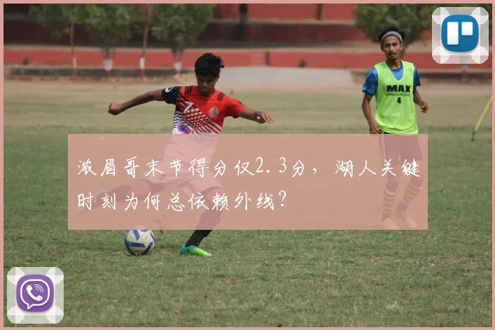 浓眉哥末节得分仅2.3分，湖人关键时刻为何总依赖外线？